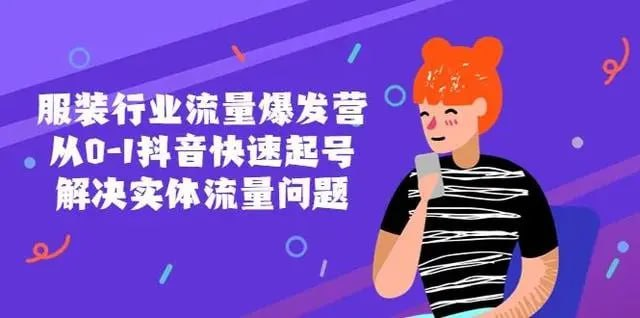 服装行业流量爆发营，从0-1抖音快速起号解决实体流量问题！