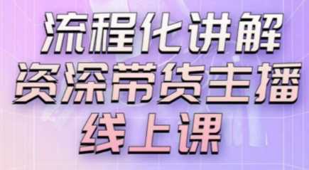 主播拉新实操课，流程化讲解资深带货主播