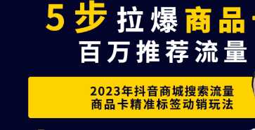 2023抖音商城商品卡流量获取，5步拉爆商品卡，百万推荐流量