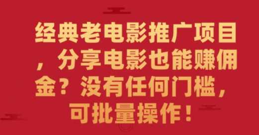 经典老电影推广项目，分享电影赚佣金 没有门槛，可批量操作