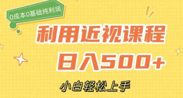 利用近视课程，0成本纯利润，日收益500+，小白轻松上手