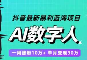 抖音最新蓝海项目，AI数字人，一周涨粉10万+，单月变现30万