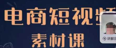 短视频电商素材的底层逻辑，短视频素材课（价值3999）