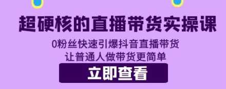 超硬核的值播带货，0粉丝快速引爆抖音，让普通人做带货更简单