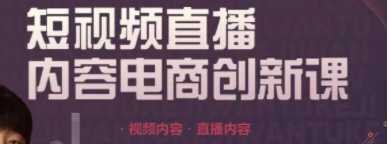 短视频值播内容电商创新课，一切流量的获取和转化都需要好的内容