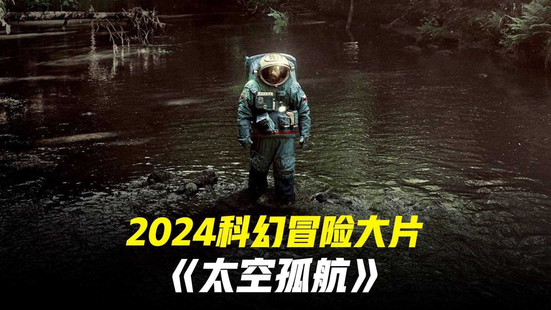 太空孤航 2024 1080P 科幻片,探索宇宙浩瀚无垠,孤独与人性之思,人类对恐惧和耐心的双重挑战