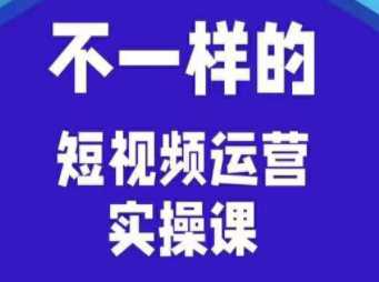 不一样的短视频运营实操课，提升认知、用正确的方式、科学化运营