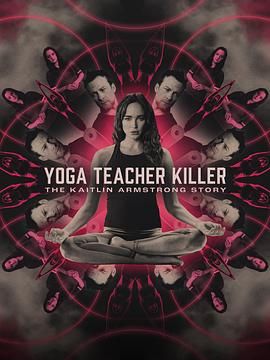 瑜伽老师杀手：凯特琳·阿姆斯特朗的故事 Yoga Teacher Killer: The Kaitlin Armstrong Story