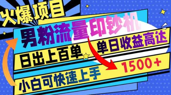 火爆项目，男粉流量印钞机，日出上百单，单日收益1500+